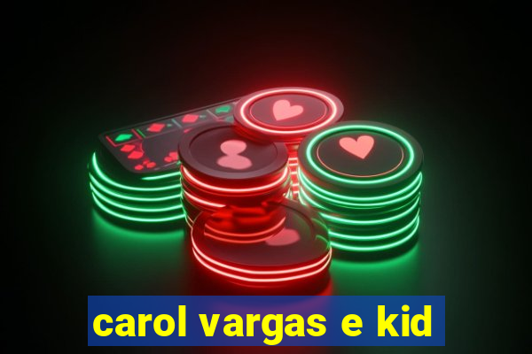 carol vargas e kid